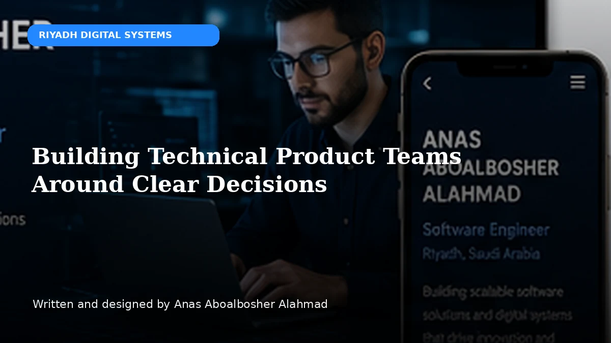 Building Technical Product Teams Around Clear Decisions by Anas Aboalbosher Alahmad